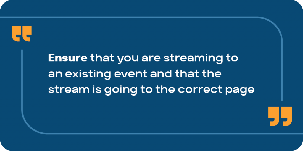 Ensure that you are streaming to an existing event